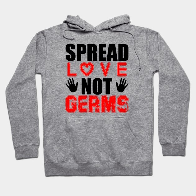 Spread Love Not Germs Hoodie by Your Design